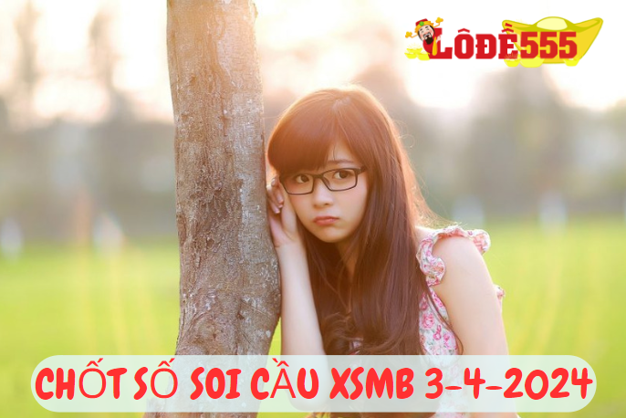  Soi Cầu XSMB 3-4-2024 | Dự Đoán Kết Quả Xổ Số Miền Bắc